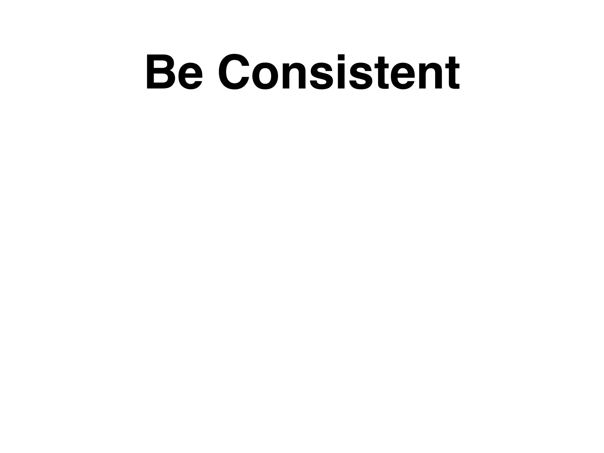 Be Consistent
 