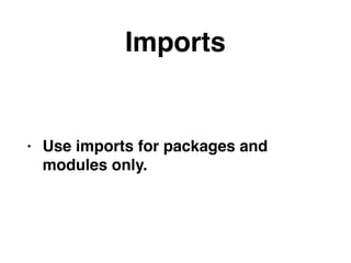 Imports
• Use imports for packages and
modules only.
 