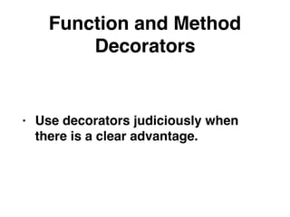 Function and Method
Decorators
• Use decorators judiciously when
there is a clear advantage.
 