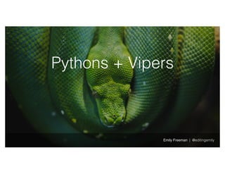 Pythons + Vipers
Emily Freeman | @editingemily
 