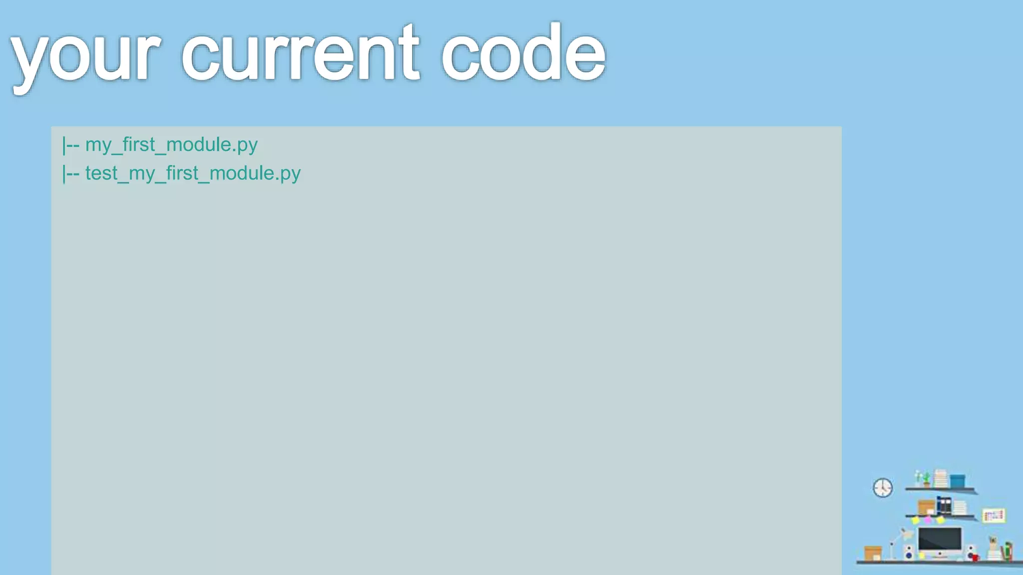 |-- my_first_module.py |-- test_my_first_module.py 