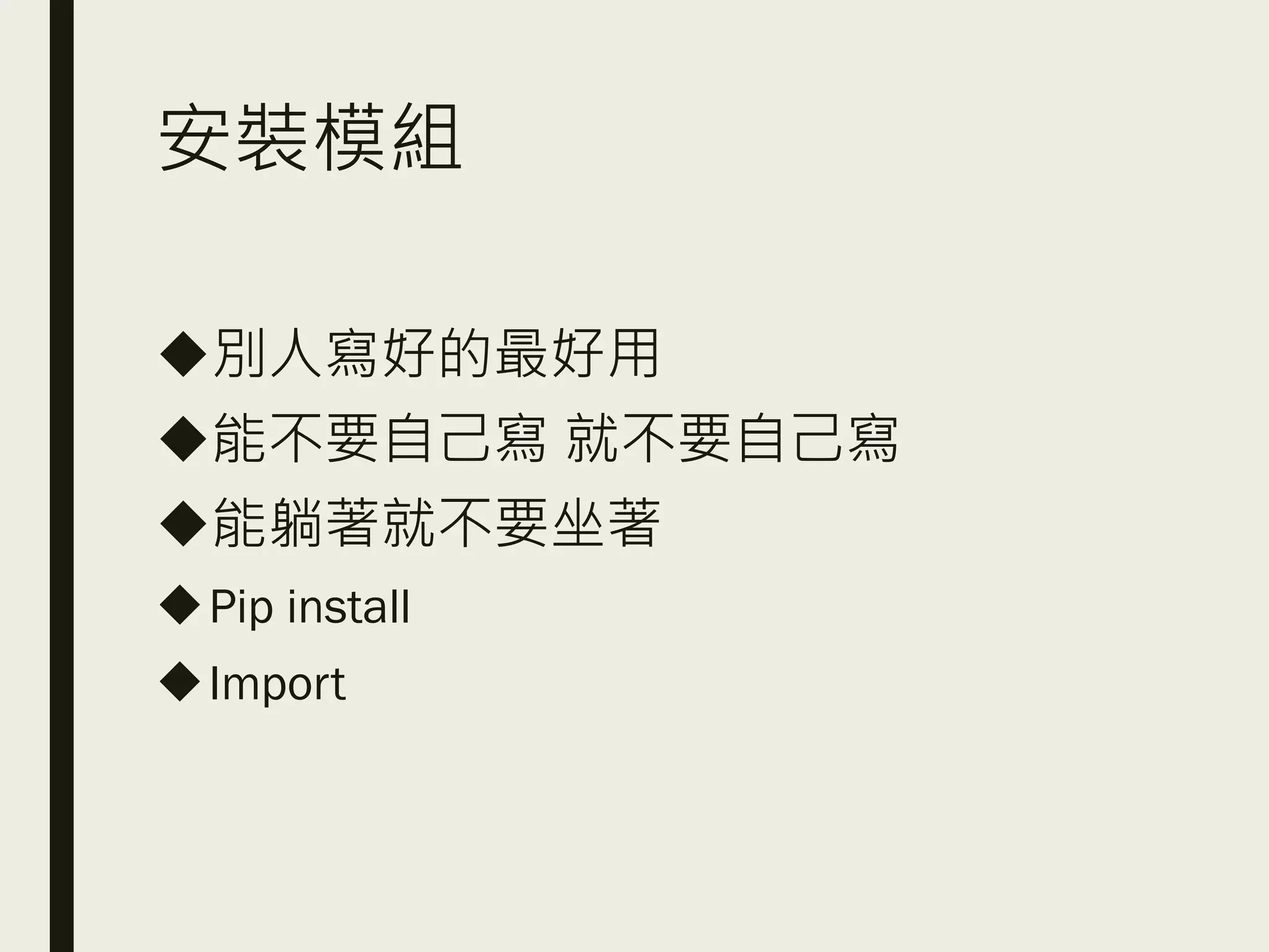 安裝模組
◆別人寫好的最好用
◆能不要自己寫 就不要自己寫
◆能躺著就不要坐著
◆Pip install
◆Import
 
