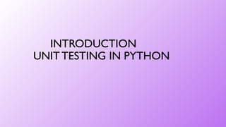 INTRODUCTION
UNIT TESTING IN PYTHON
 