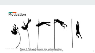 Motivation
Figure 1: Pole vault showing time series of position
[http://vaultermagazine.com/middle-school-womens-pole-vault-rankings-from-athletic-net-5/]
Kenneth Emeka Odoh
5
 