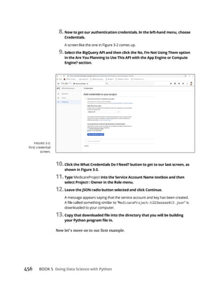 456 BOOK 5
8.
9.
10.
.
11. MedicareProject
12.
A message appears saying that the service account and key has been created.
MedicareProject-1223xxxxx413.json” is
downloaded to your computer.
13.
First credential
screen.
 