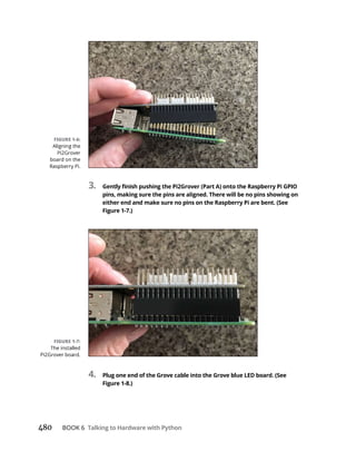 480 BOOK 6 Talking to Hardware with Python
3.
pins, making sure the pins are aligned. There will be no pins showing on
Figure 1-7
Figure 1-8
 
