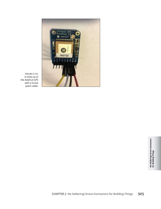 No
Soldering!
Grove
Connectors
for
Building
Things
CHAPTER 2 No Soldering! Grove Connectors for Building Things 503
A close-up of
the Adafruit GPS
with a Grove
patch cable.
 