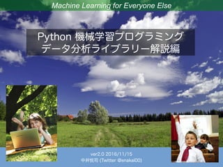Machine Learning for Everyone Else
Python 機械学習プログラミング
データ分析演習編
Ver2.1 2017/06/11
中井悦司 (Twitter @enakai00)
 