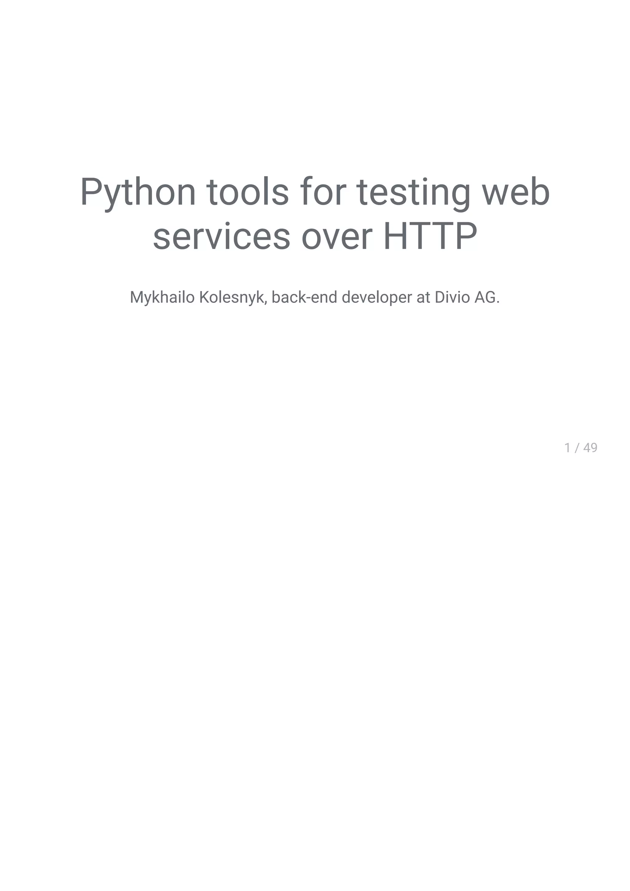 Python tools for testing web
services over HTTP
Mykhailo Kolesnyk, back-end developer at Divio AG.
 