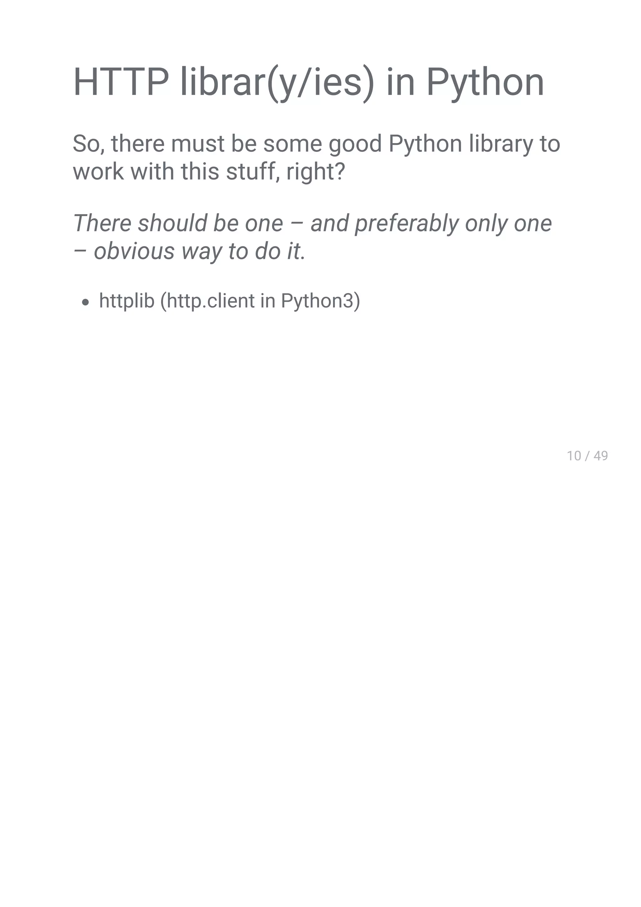 HTTP librar(y/ies) in Python
So, there must be some good Python library to
work with this stuff, right?
There should be one – and preferably only one
– obvious way to do it.
httplib (http.client in Python3)
 