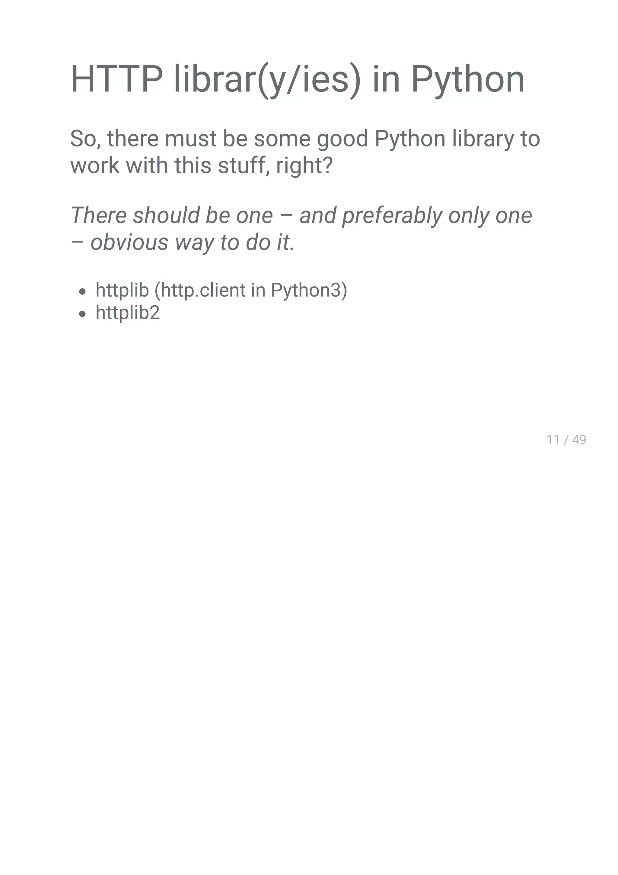 HTTP librar(y/ies) in Python
So, there must be some good Python library to
work with this stuff, right?
There should be one – and preferably only one
– obvious way to do it.
httplib (http.client in Python3)
httplib2
 
