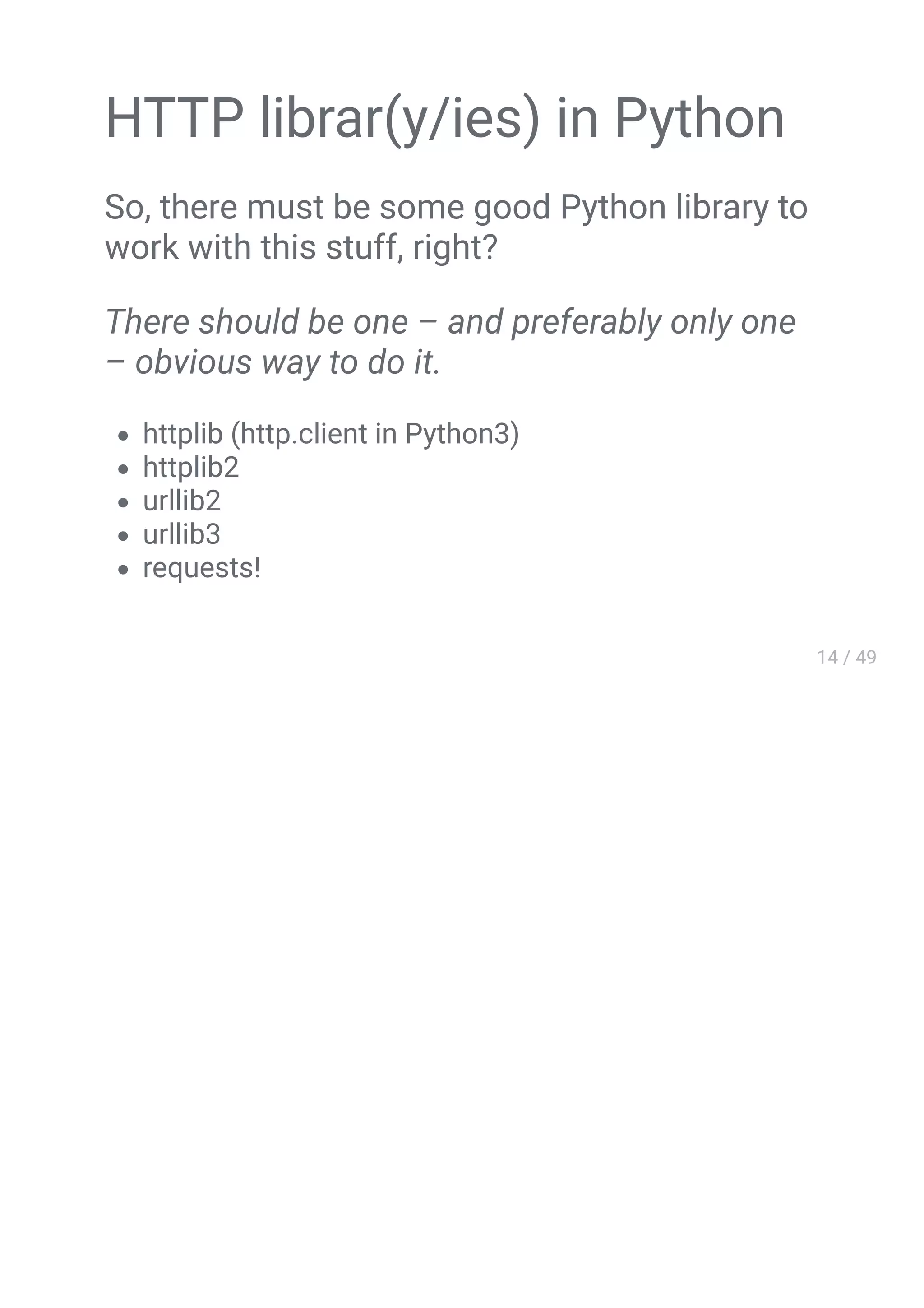 HTTP librar(y/ies) in Python
So, there must be some good Python library to
work with this stuff, right?
There should be one – and preferably only one
– obvious way to do it.
httplib (http.client in Python3)
httplib2
urllib2
urllib3
requests!
 