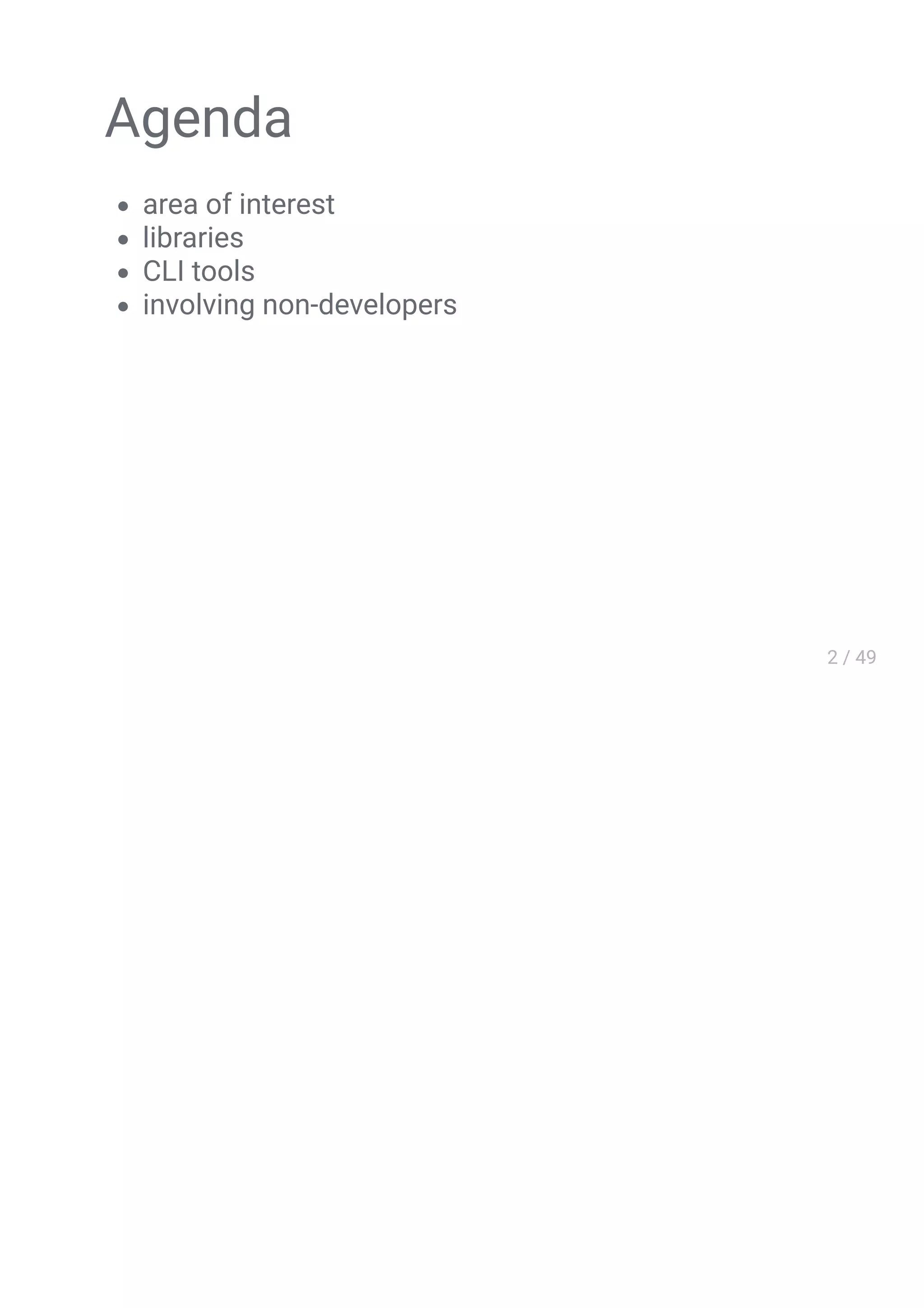 Agenda
area of interest
libraries
CLI tools
involving non-developers
 