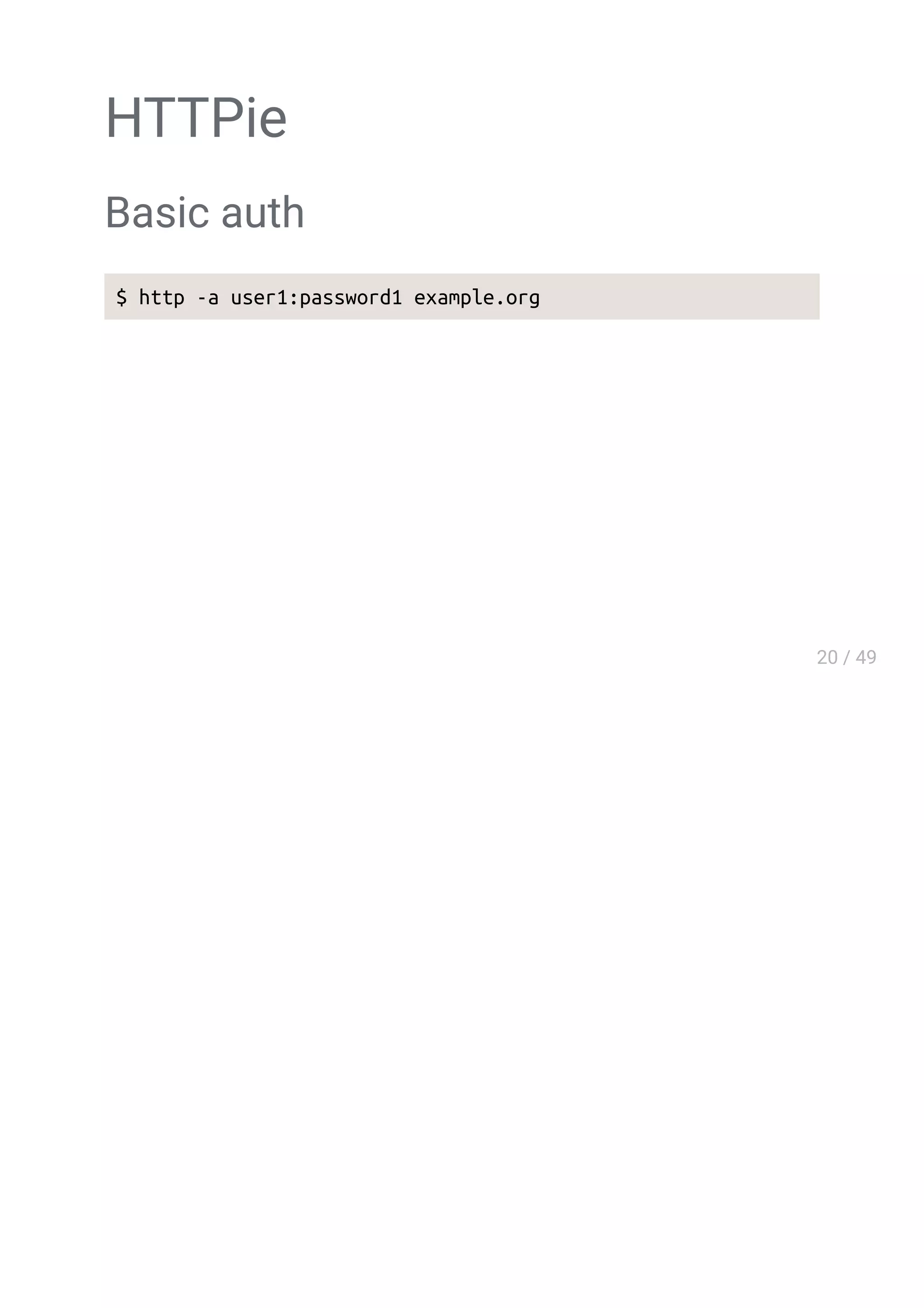 HTTPie
Basic auth
$ http -a user1:password1 example.org
 