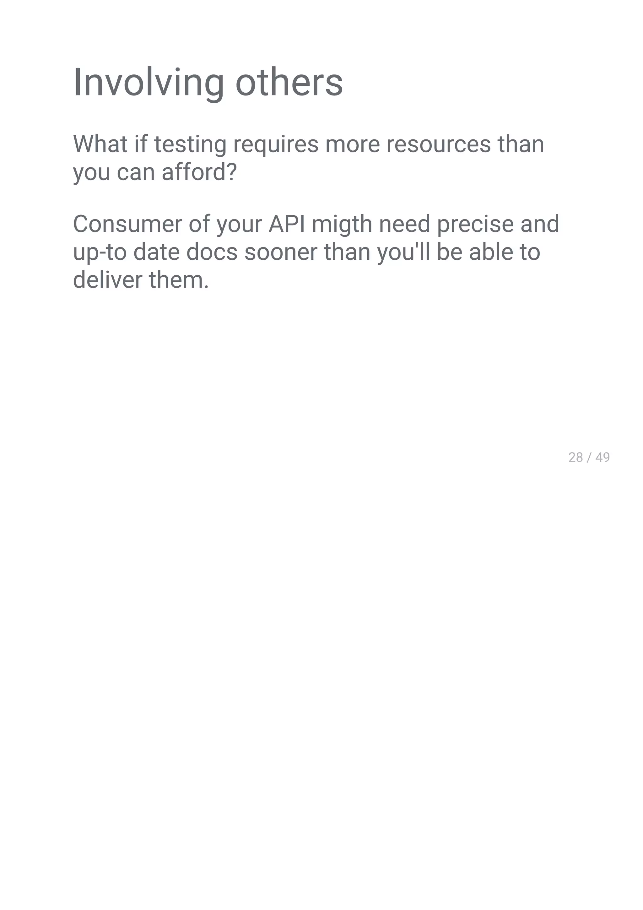 Involving others
What if testing requires more resources than
you can afford?
Сonsumer of your API migth need precise and
up-to date docs sooner than you'll be able to
deliver them.
 