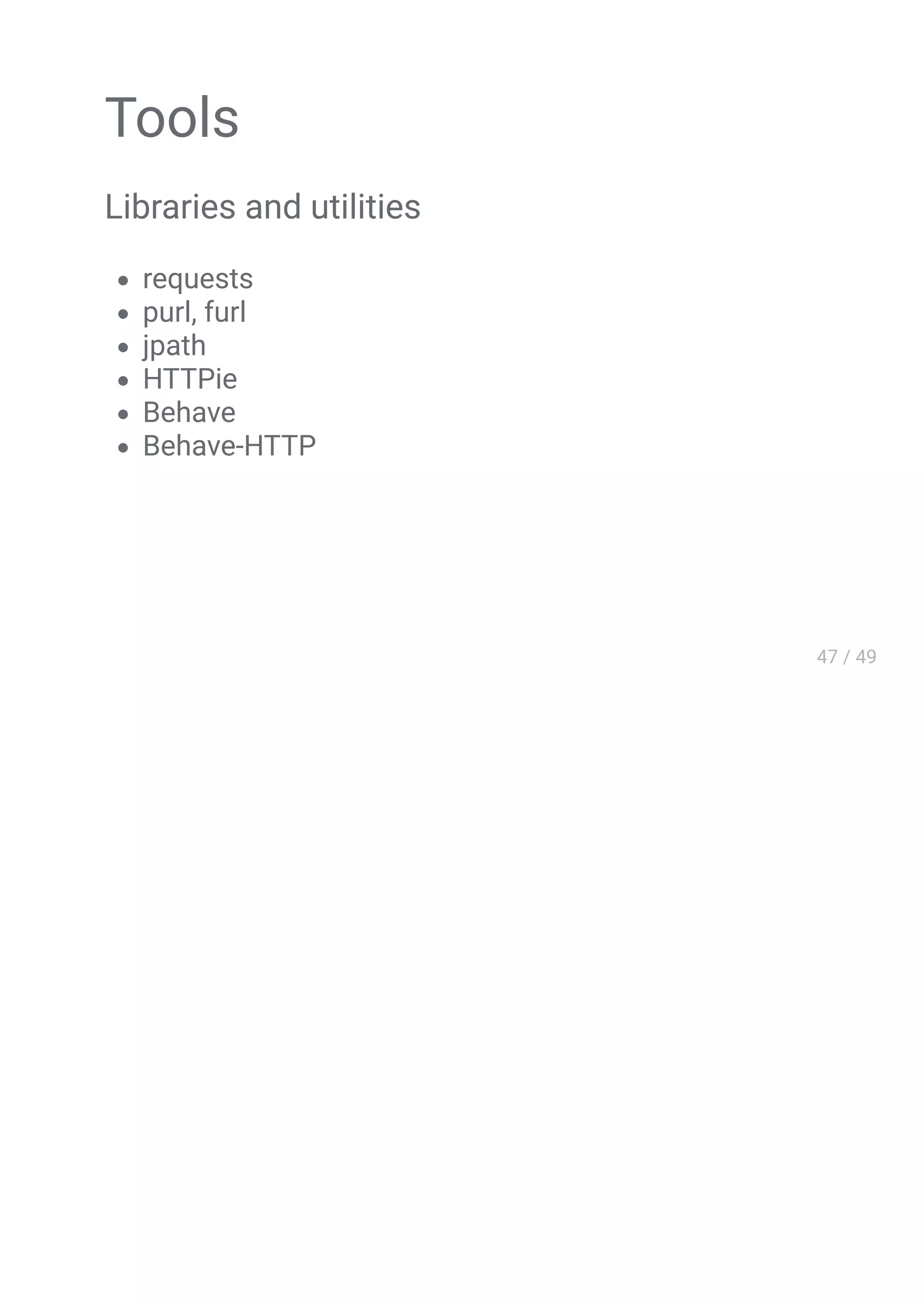Tools
Libraries and utilities
requests
purl, furl
jpath
HTTPie
Behave
Behave-HTTP
 