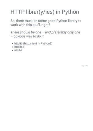 HTTP librar(y/ies) in Python
So, there must be some good Python library to
work with this stuff, right?
There should be one – and preferably only one
– obvious way to do it.
httplib (http.client in Python3)
httplib2
urllib2
 