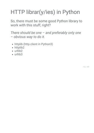 HTTP librar(y/ies) in Python
So, there must be some good Python library to
work with this stuff, right?
There should be one – and preferably only one
– obvious way to do it.
httplib (http.client in Python3)
httplib2
urllib2
urllib3
 