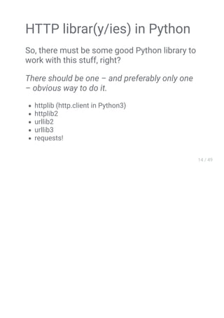 HTTP librar(y/ies) in Python
So, there must be some good Python library to
work with this stuff, right?
There should be one – and preferably only one
– obvious way to do it.
httplib (http.client in Python3)
httplib2
urllib2
urllib3
requests!
 