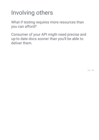 Involving others
What if testing requires more resources than
you can afford?
Сonsumer of your API migth need precise and
up-to date docs sooner than you'll be able to
deliver them.
 