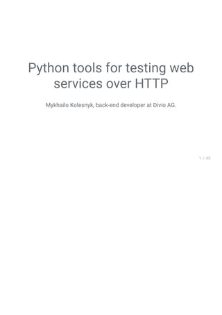 Python tools for testing web
services over HTTP
Mykhailo Kolesnyk, back-end developer at Divio AG.
 