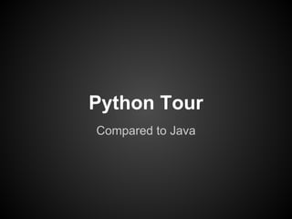 Python Tour
Compared to Java
 