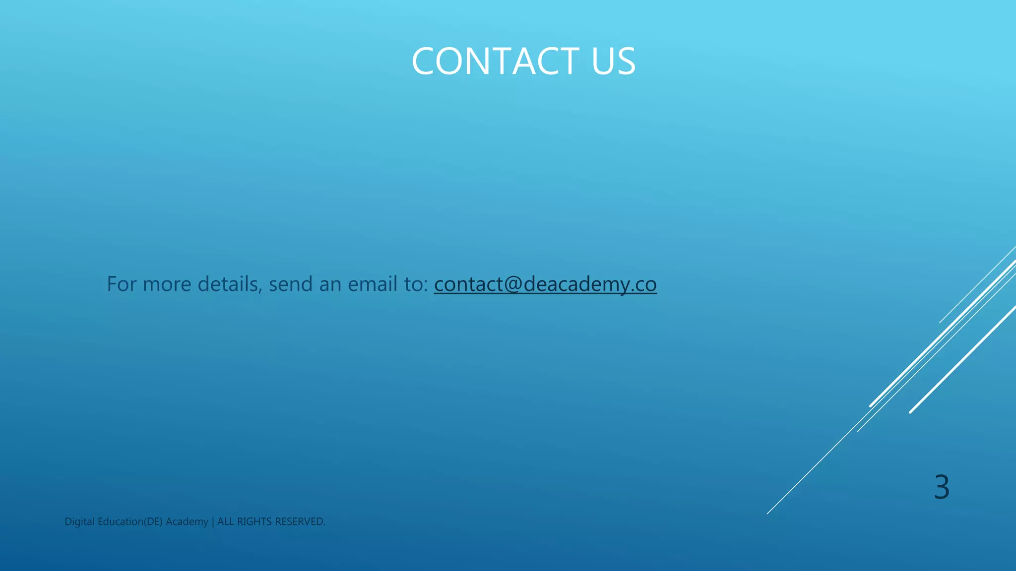 CONTACT US
For more details, send an email to: contact@deacademy.co
Digital Education(DE) Academy | ALL RIGHTS RESERVED.
3
 