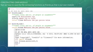 CONSTRUCTING OWN MODULE
first we have to save the file containing functions as friends.py that is our own module
 