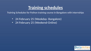 Training schedules
Training Schedules for Python training course in Bangalore with internships
• 24 February 25 (Weekday- Bangalore)
• 24 February 25 (Weekend-Online)
 