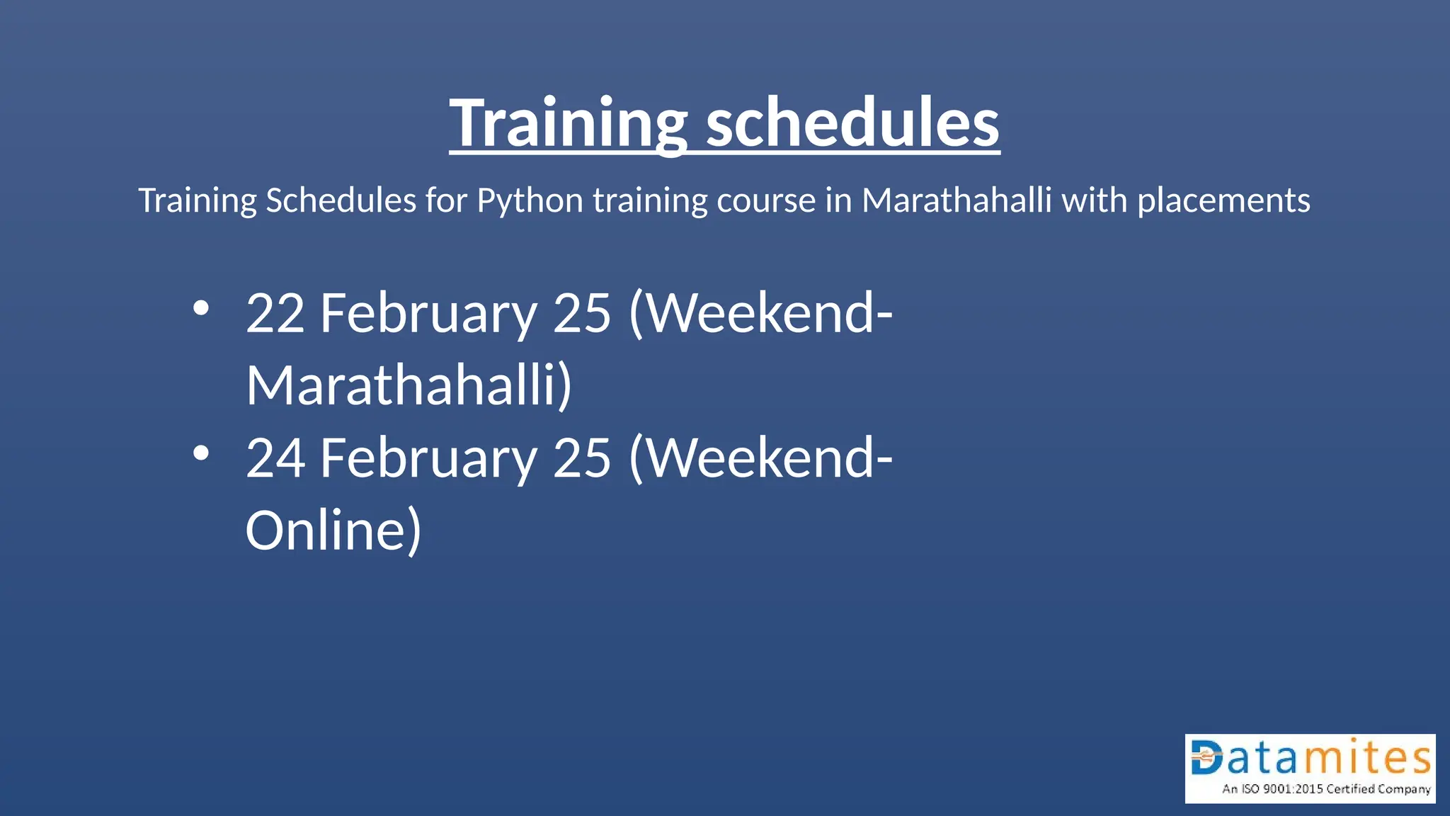 Training schedules
Training Schedules for Python training course in Marathahalli with placements
• 22 February 25 (Weekend-
Marathahalli)
• 24 February 25 (Weekend-
Online)
 