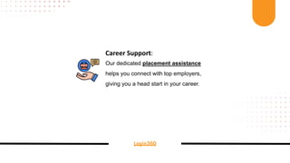 Login360
Career Support:
Our dedicated placement assistance
helps you connect with top employers,
giving you a head start in your career.
 