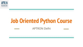 Job Oriented Python Course
APTRON Delhi
 