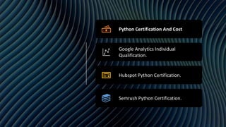 Python Certification And Cost
Google Analytics Individual
Qualification.
Hubspot Python Certification.
Semrush Python Certification.
 