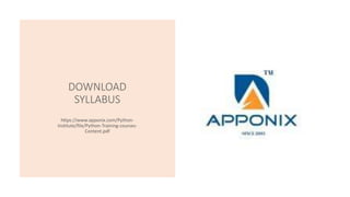 DOWNLOAD
SYLLABUS
https://www.apponix.com/Python-
Institute/file/Python-Training-courses-
Content.pdf
 