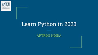Learn Python in 2023
APTRON NOIDA
 