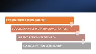 PYTHON CERTIFICATION AND COST
GOOGLE ANALYTICS INDIVIDUAL QUALIFICATION.
HUBSPOT PYTHON CERTIFICATION.
SEMRUSH PYTHON CERTIFICATION.
 