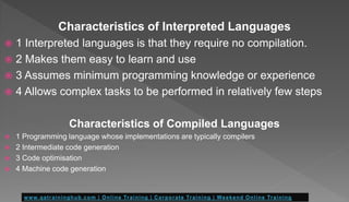 Scripting Languages:
 1. Interpreted based (Read Line by Line)
 2. Implicit Declaration of data types
 3. Limited Suppo...