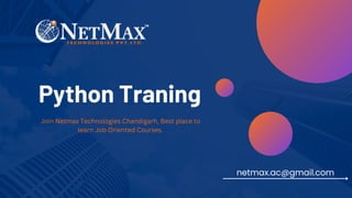 Python Traning
Join Netmax Technologies Chandigarh, Best place to
learn Job Oriented Courses.
netmax.ac@gmail.com
 