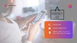 NETMAX TECNOLOGIES
94178-43796
Address : SCO -112-113, 1st
Floor, Sector 34A, Chandigarh
netmax.ac@gmail.com
 