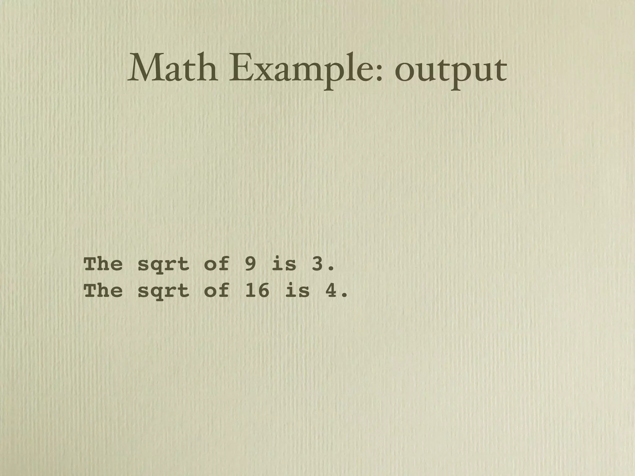 Math Example: output The sqrt of 9 is 3. The sqrt of 16 is 4. 