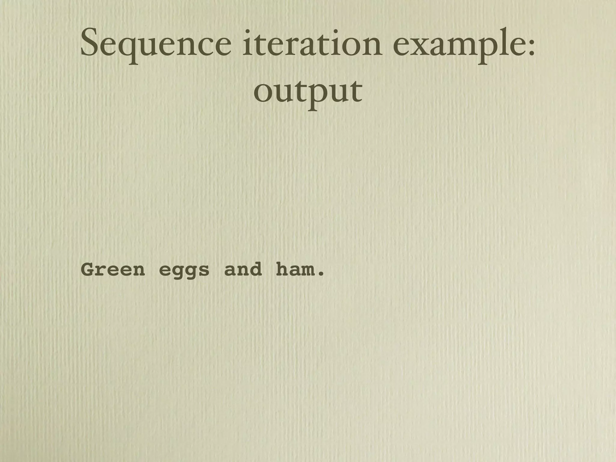 Sequence iteration example: output Green eggs and ham. 