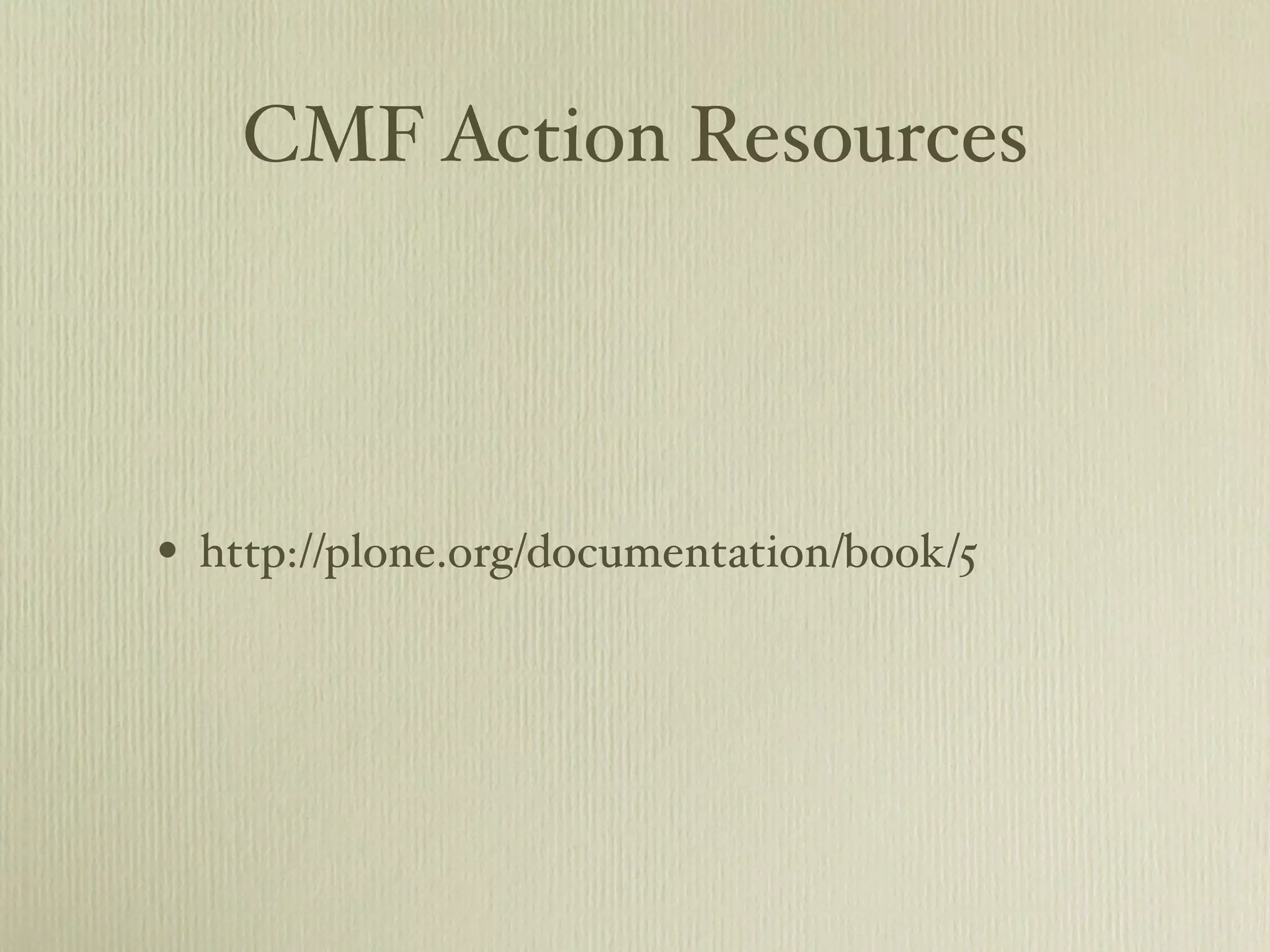 CMF Action Resources • http://plone.org/documentation/book/5 