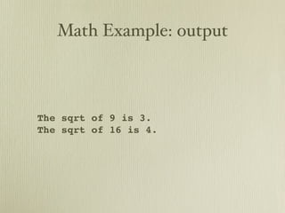Math Example: output



The sqrt of 9 is 3.
The sqrt of 16 is 4.
 