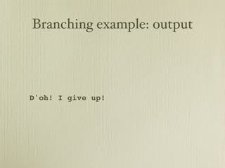 Branching example: output




D'oh! I give up!
 