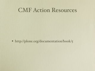 CMF Action Resources




• http://plone.org/documentation/book/5
 