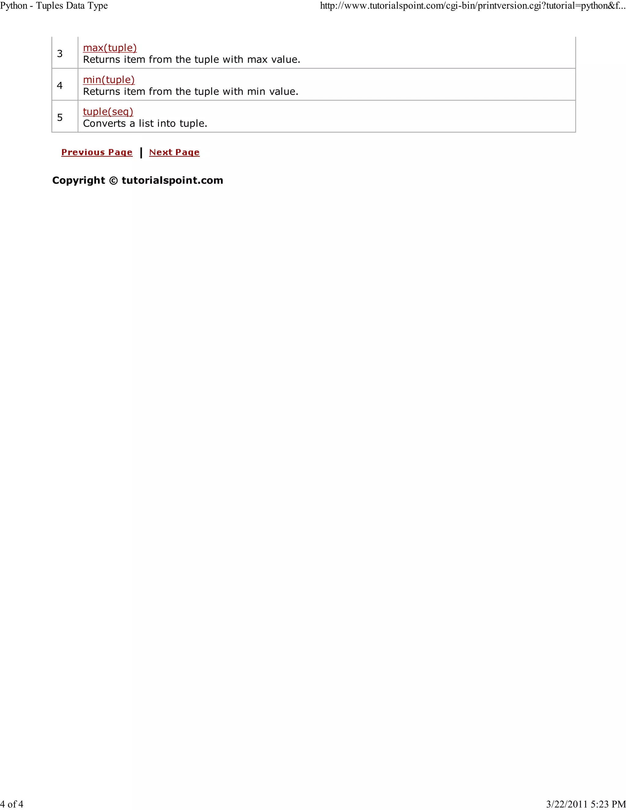 Python - Tuples Data Type 4 of 4 3 max(tuple) Returns item from the tuple with max value. 4 min(tuple) Returns item from the tuple with min value. 5 http://www.tutorialspoint.com/cgi-bin/printversion.cgi?tutorial=python&f... tuple(seq) Converts a list into tuple. Copyright © tutorialspoint.com 3/22/2011 5:23 PM 