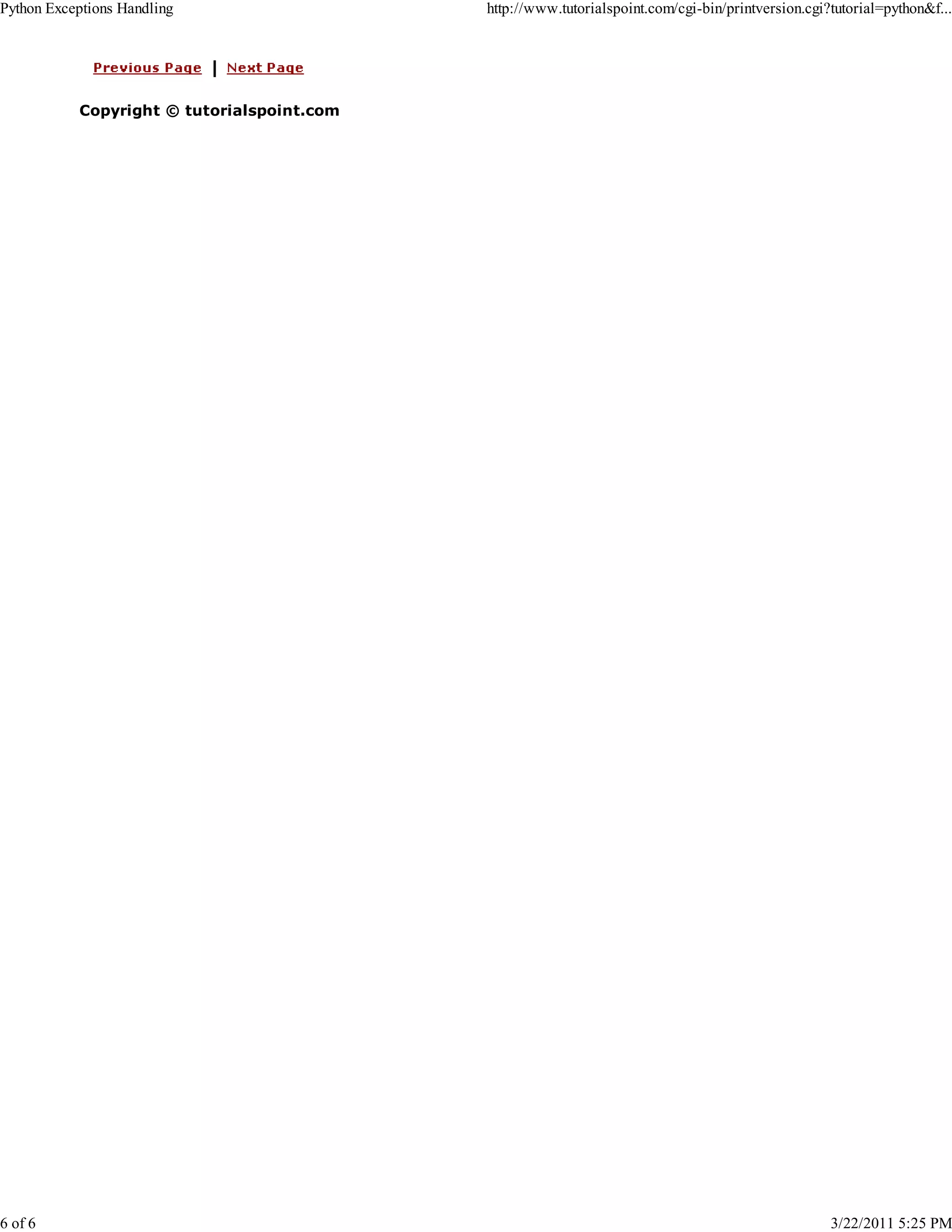 Python Exceptions Handling 6 of 6 http://www.tutorialspoint.com/cgi-bin/printversion.cgi?tutorial=python&f... Copyright © tutorialspoint.com 3/22/2011 5:25 PM 