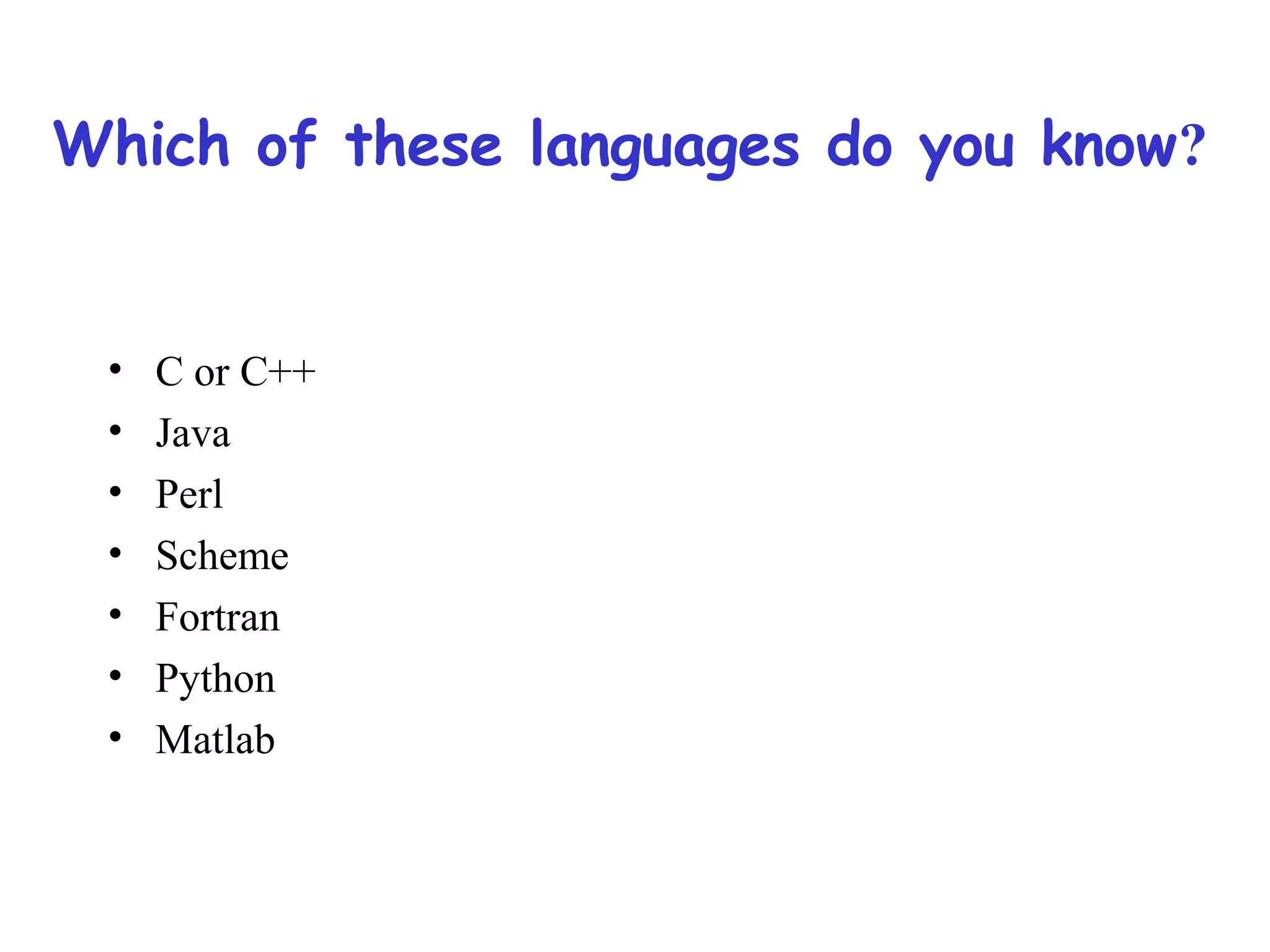 Which of these languages do you know? • C or C++ • Java • Perl • Scheme • Fortran • Python • Matlab 