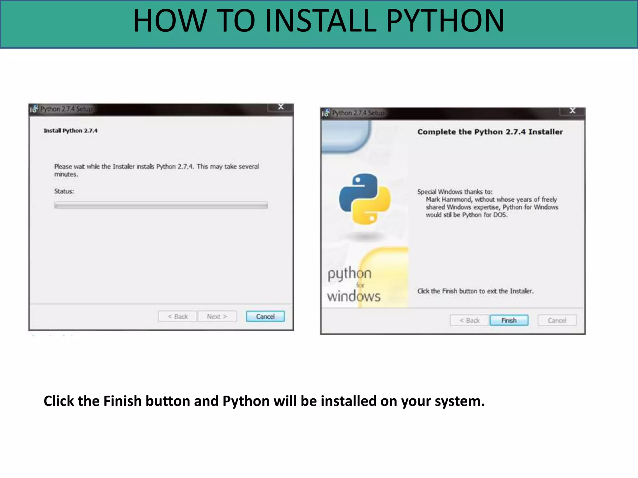 HOW TO INSTALL PYTHON
Click the Finish button and Python will be installed on your system.
 