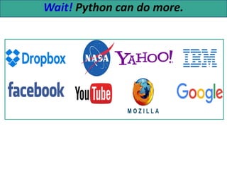 Wait! Python can do more.
 